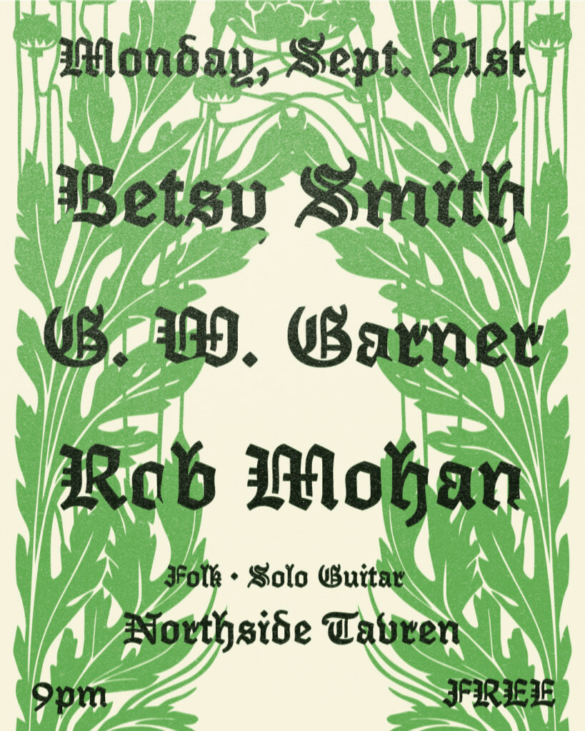 Green poster with a botanical border and blackletter lettering, for Betsy Smith, G. W. Garner and Rob Mohan at Northside Tavern